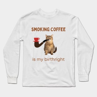 Smoking Coffee Is  My Birthright | Smoking Cat | Cat Cigar | Funny Cat Long Sleeve T-Shirt